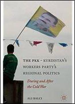 The Pkk-kurdistan Workers Partys Regional Politics: During And After The Cold War