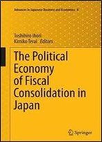 The Political Economy Of Fiscal Consolidation In Japan (Advances In Japanese Business And Economics)