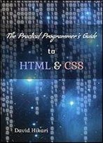 The Practical Programmer's Guide To Html & Css (The Practical Programmer's Series) (Volume 1)