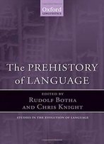 The Prehistory Of Language (Oxford Studies In The Evolution Of Language)