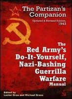 The Red Army's Do-It-Yourself, Nazi-Bashing Guerrilla Warfare Manual: The Partizan's Handbook, Updated And Revised Edition, 1942