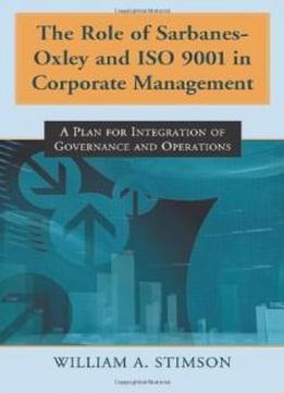 The Role Of Sarbanes-oxley And Iso 9001 In Corporate Management: A Plan For Integration Of Governance And Operations
