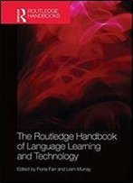 The Routledge Handbook Of Language Learning And Technology (Routledge Handbooks In Applied Linguistics)