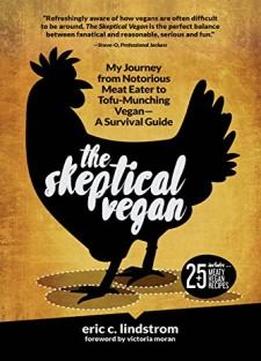 The Skeptical Vegan: My Journey From Notorious Meat Eater To Tofu-munching Vegan―a Survival Guide