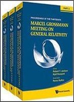 The Thirteenth Marcel Grossmann Meeting: On Recent Developments In Theoretical And Experimental General Relativity, Astrophysics, And Relativistic Field Theories