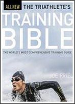 The Triathlete's Training Bible: The World S Most Comprehensive Training Guide, 4th Ed.