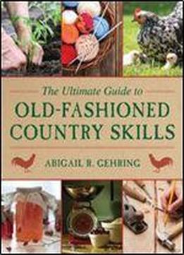 The Ultimate Guide To Old-fashioned Country Skills (the Ultimate Guides)