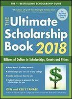 The Ultimate Scholarship Book 2018: Billions Of Dollars In Scholarships, Grants And Prizes