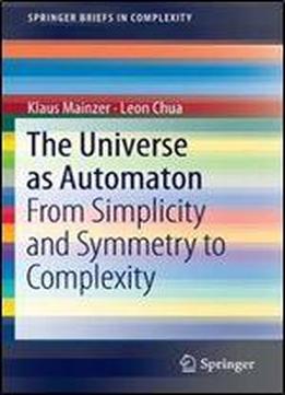 The Universe As Automaton: From Simplicity And Symmetry To Complexity (springerbriefs In Complexity)