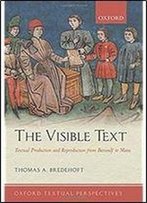 The Visible Text: Textual Production And Reproduction From Beowulf To Maus (Oxford Textual Perspectives)