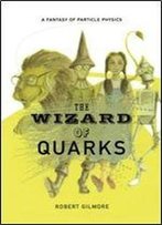 The Wizard Of Quarks: A Fantasy Of Particle Physics