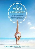 The Yogi Assignment: A 30-Day Program For Bringing Yoga Practice And Wisdom To Your Everyday Life