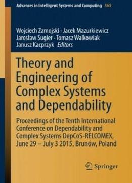 Theory And Engineering Of Complex Systems And Dependability: Proceedings Of The Tenth International Conference On Dependability And Complex Systems ... In Intelligent Systems And Computing)