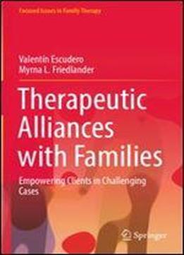Therapeutic Alliances With Families: Empowering Clients In Challenging Cases (focused Issues In Family Therapy)