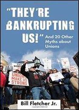 'they're Bankrupting Us!': And 20 Other Myths About Unions