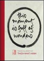 This Moment Is Full Of Wonders: The Zen Calligraphy Of Thich Nhat Hanh