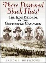 Those Damned Black Hats!: The Iron Brigade In The Gettysburg Campaign