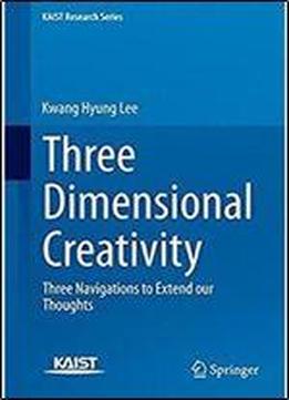 Three Dimensional Creativity: Three Navigations To Extend Our Thoughts (kaist Research Series)