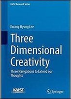 Three Dimensional Creativity: Three Navigations To Extend Our Thoughts (Kaist Research Series)