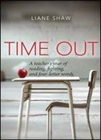 Time Out: A Teacher's Year Of Reading, Fighting, And Four-Letter Words