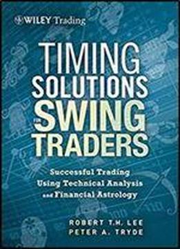 Timing Solutions For Swing Traders: Successful Trading Using Technical Analysis And Financial Astrology
