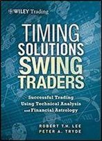 Timing Solutions For Swing Traders: Successful Trading Using Technical Analysis And Financial Astrology