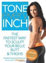 Tone Every Inch (Tm): The Fastest Way To Sculpt Your Belly, Butt & Thighs