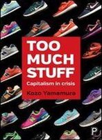 Too Much Stuff: Capitalism In Crisis
