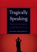 Tragically Speaking: On The Use And Abuse Of Theory For Life (Symploke Studies In Contemporary Theory)