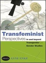 Transfeminist Perspectives In And Beyond Transgender And Gender Studies