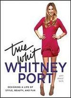 True Whit: Designing A Life Of Style, Beauty, And Fun