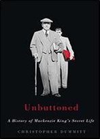 Unbuttoned: A History Of Mackenzie King S Secret Life