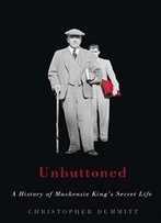 Unbuttoned: A History Of Mackenzie King’S Secret Life
