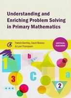 Understanding And Enriching Problem Solving In Primary Mathematics (Critical Teaching)