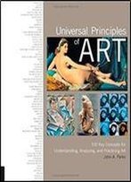 Universal Principles Of Art: 100 Key Concepts For Understanding, Analyzing, And Practicing Art