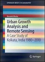 Urban Growth Analysis And Remote Sensing: A Case Study Of Kolkata, India 19802010 (Springerbriefs In Geography)