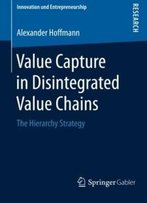 Value Capture In Disintegrated Value Chains: The Hierarchy Strategy (Innovation Und Entrepreneurship)