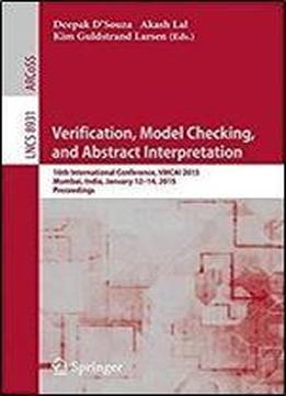 Verification, Model Checking, And Abstract Interpretation: 16th International Conference, Vmcai 2015, Mumbai, India, January 12-14, 2015, Proceedings (lecture Notes In Computer Science)