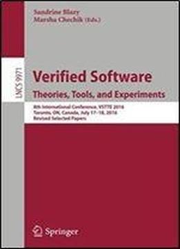 Verified Software. Theories, Tools, And Experiments: 8th International Conference, Vstte 2016, Toronto, On, Canada, July 1718, 2016, Revised Selected Papers (lecture Notes In Computer Science)