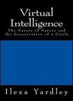 Virtual Intelligence: The Nature Of Nature And The Conservation Of A Circle