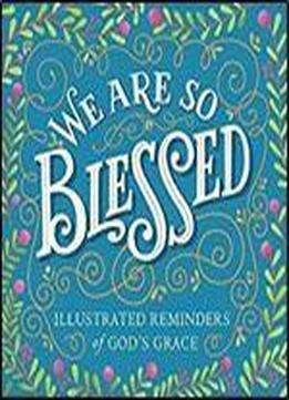 We Are So Blessed: Illustrated Reminders Of God's Grace