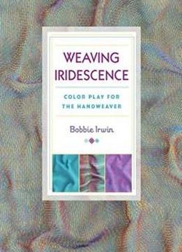 Weaving Iridescence: Color Play For The Handweaver