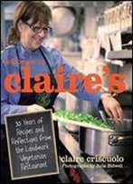 Welcome To Claire's: 35 Years Of Recipes And Reflections From The Landmark Vegetarian Restaurant