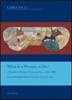 What Is A Woman To Do?: A Reader On Women, Work And Art, C. 1830-1890 (Cultural Interactions: Studies In The Relationship Between The Arts)