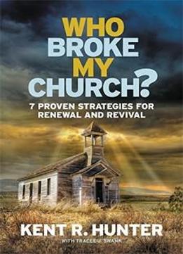 Who Broke My Church?: 7 Proven Strategies For Renewal And Revival