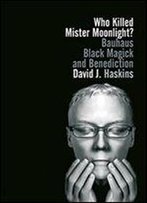 Who Killed Mister Moonlight?: Bauhaus Black Magick And Benediction