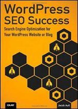 Wordpress Seo Success: Search Engine Optimization For Your Wordpress Website Or Blog