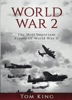 World War 2: The Most Important Events Of World War Ii (Volume 1)