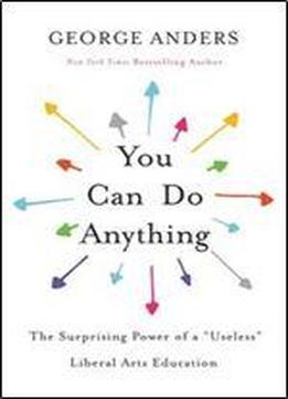 You Can Do Anything: The Surprising Power Of A 'useless' Liberal Arts Education