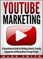 Youtube Marketing: A Comprehensive Guide For Building Authority, Creating Engagement And Making Money Through Youtube (Facebook Marketing, Instagram Marketing 3)
